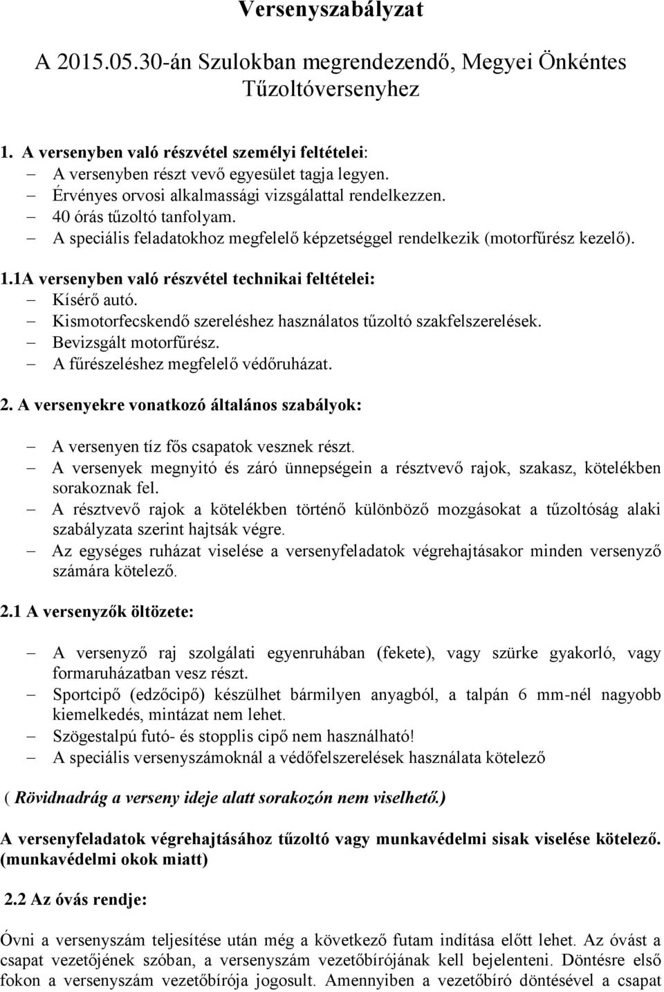 1A versenyben való részvétel technikai feltételei: Kísérő autó. Kismotorfecskendő szereléshez használatos tűzoltó szakfelszerelések. Bevizsgált motorfűrész. A fűrészeléshez megfelelő védőruházat. 2.