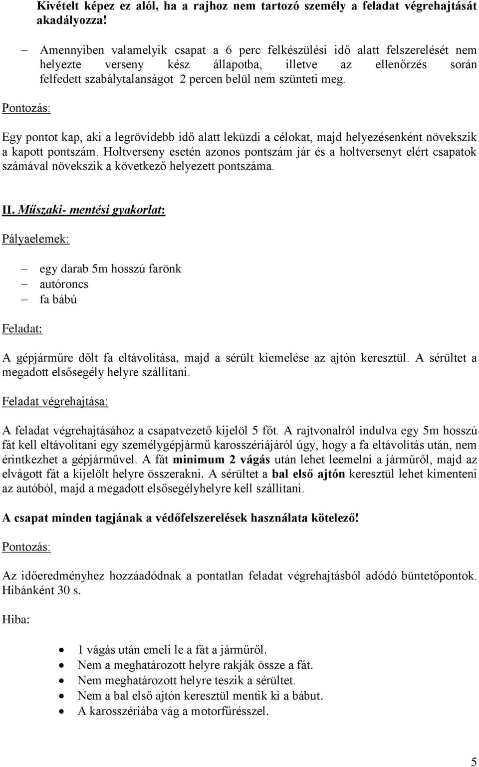 Pontozás: Egy pontot kap, aki a legrövidebb idő alatt leküzdi a célokat, majd helyezésenként növekszik a kapott pontszám.