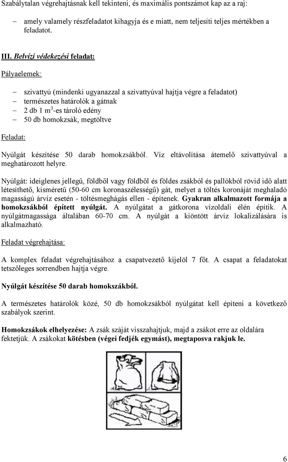 Feladat: Nyúlgát készítése 50 darab homokzsákból. Víz eltávolítása átemelő szivattyúval a meghatározott helyre.