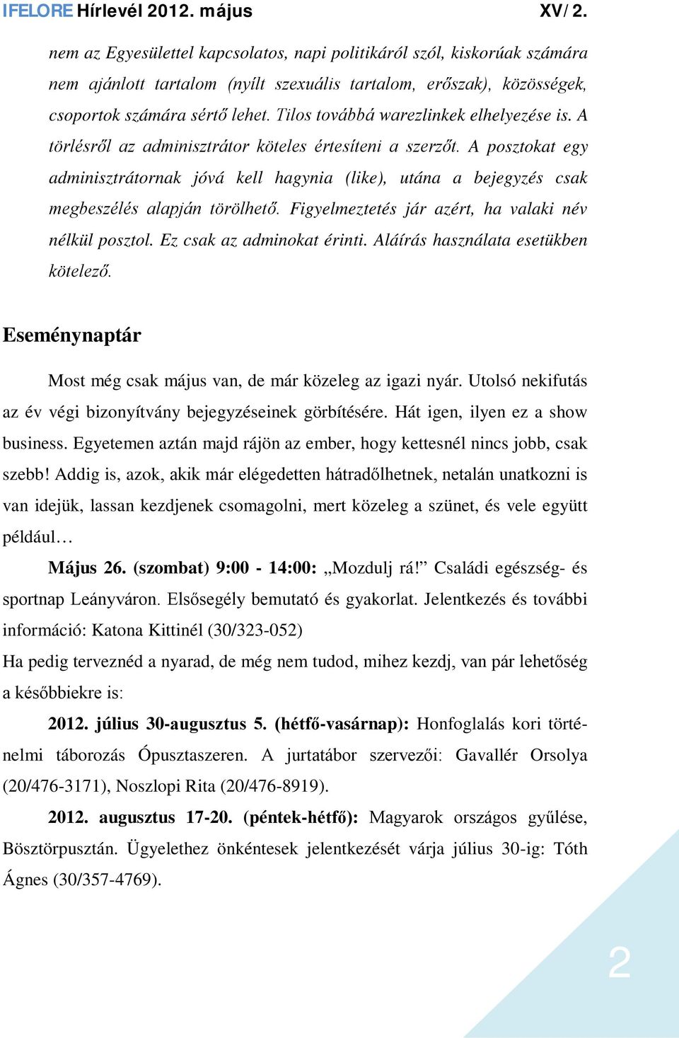 A posztokat egy adminisztrátornak jóvá kell hagynia (like), utána a bejegyzés csak megbeszélés alapján törölhető. Figyelmeztetés jár azért, ha valaki név nélkül posztol. Ez csak az adminokat érinti.