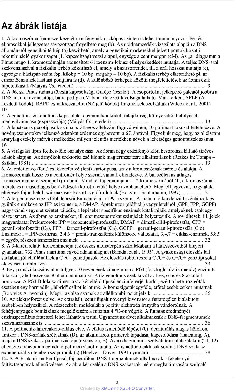 kapcsoltság) veszi alapul, egysége a centimorgan (cm). Az a" diagramm a Pinus mugo 1. kromoszómáján azonosított 6 izoenzim-lokusz elhelyezkedését mutatja.