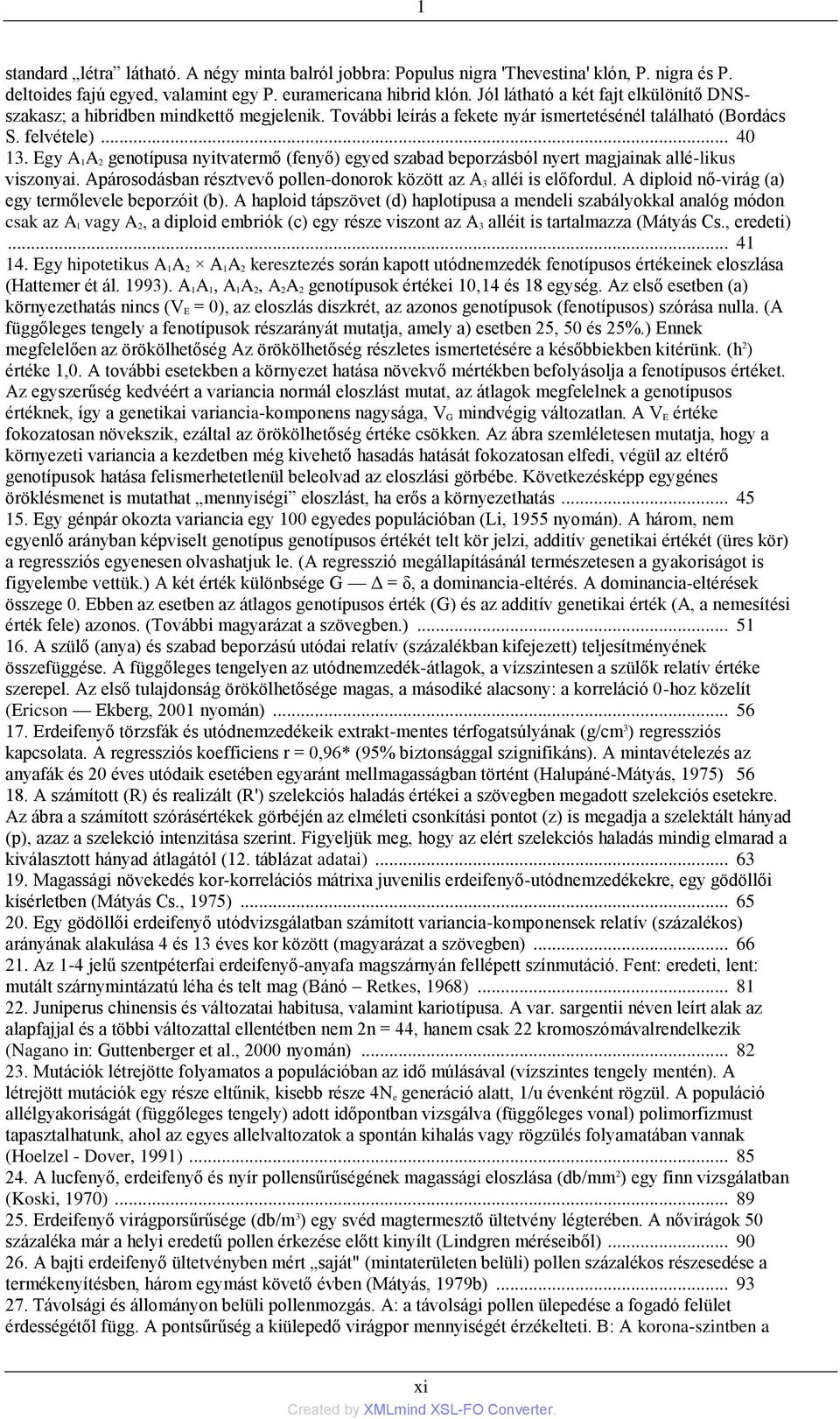 Egy A 1A 2 genotípusa nyitvatermő (fenyő) egyed szabad beporzásból nyert magjainak allé-likus viszonyai. Apárosodásban résztvevő pollen-donorok között az A 3 alléi is előfordul.