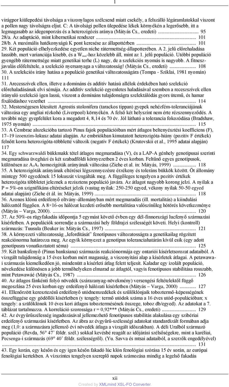 .. 101 28/b. A maximális hatékonyságú K pont keresése az állapottérben... 101 29. Két populáció elhelyezkedése egyetlen niche rátermettség-állapotterében. A 2.