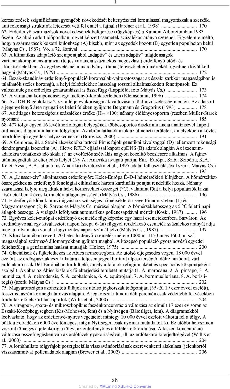 Figyelemre méltó, hogy a származások közötti különbség (A) kisebb, mint az egyedek között (B) egyetlen populáción belül (Mátyás Cs., 1987). Vö. a 72. ábrával!... 170 63.
