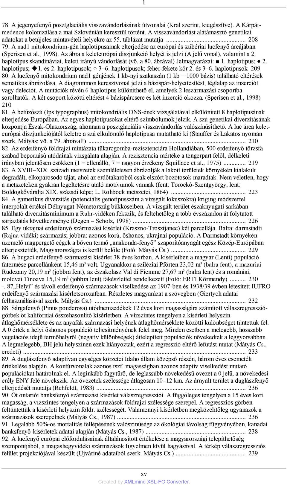 A nad1 mitokondrium-gén haplotípusainak elterjedése az európai és szibériai lucfenyő áreájában (Sperisen et al., 1998). Az ábra a keleteurópai diszjunkció helyét is jelzi (A jelű vonal), valamint a 2.