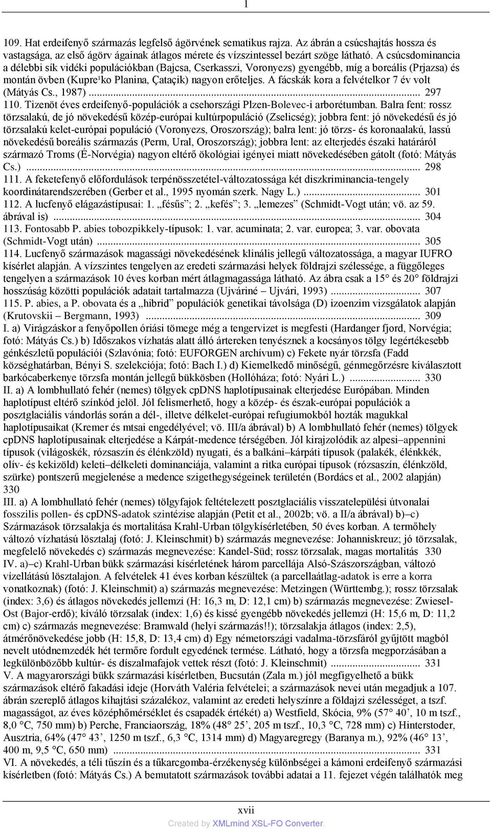 A fácskák kora a felvételkor 7 év volt (Mátyás Cs., 1987)... 297 110. Tizenöt éves erdeifenyő-populációk a csehországi Plzen-Bolevec-i arborétumban.