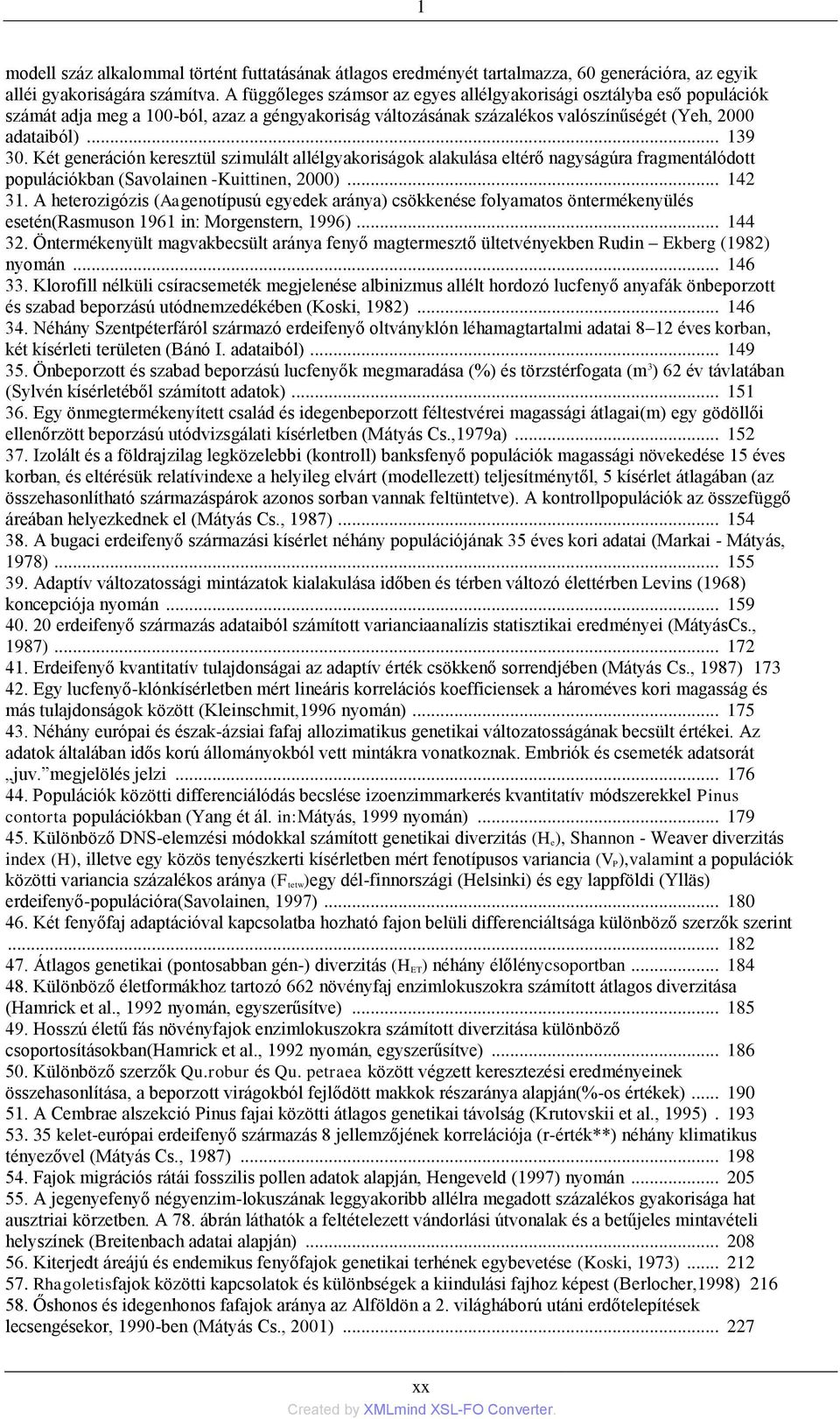 Két generáción keresztül szimulált allélgyakoriságok alakulása eltérő nagyságúra fragmentálódott populációkban (Savolainen -Kuittinen, 2000)... 142 31.