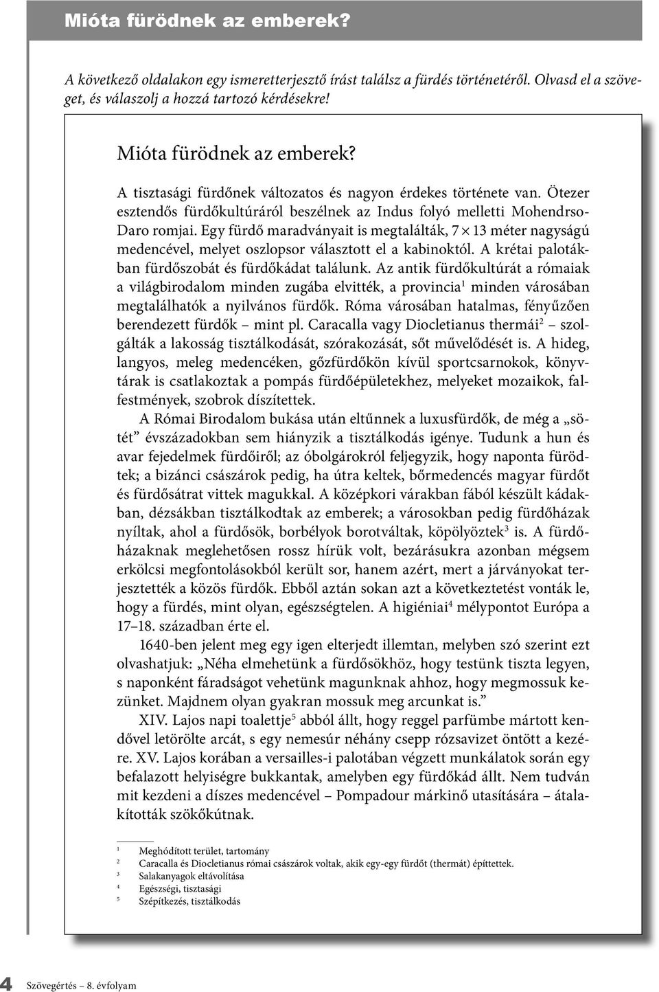 Egy fürdő maradványait is megtalálták, 7 13 méter nagyságú medencével, melyet oszlopsor választott el a kabinoktól. krétai palotákban fürdőszobát és fürdőkádat találunk.