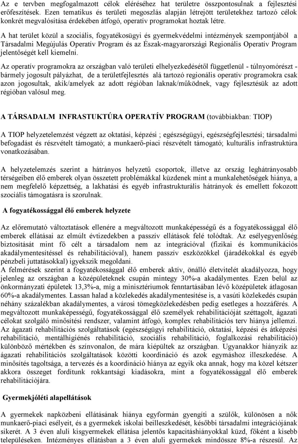 A hat terület közül a szociális, fogyatékosügyi és gyermekvédelmi intézmények szempontjából a Társadalmi Megújulás Operatív Program és az Észak-magyarországi Regionális Operatív Program jelentőségét