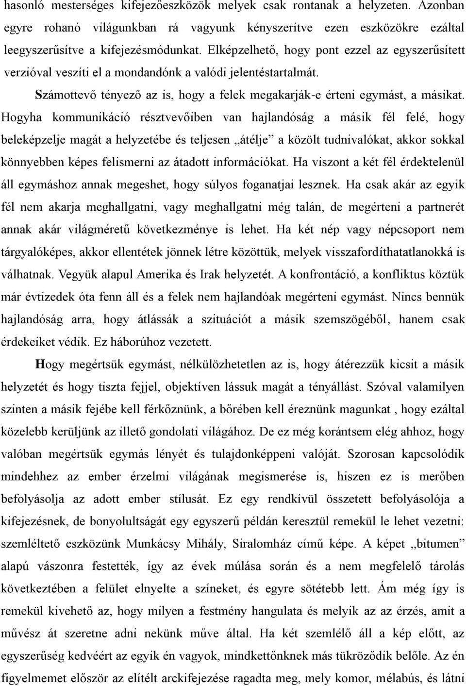 Hogyha kommunikáció résztvevőiben van hajlandóság a másik fél felé, hogy beleképzelje magát a helyzetébe és teljesen átélje a közölt tudnivalókat, akkor sokkal könnyebben képes felismerni az átadott