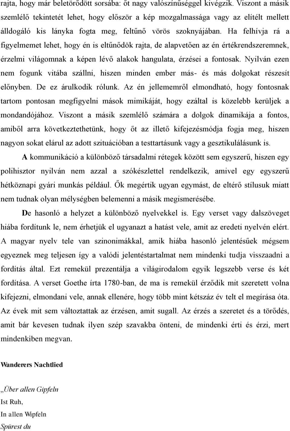 Ha felhívja rá a figyelmemet lehet, hogy én is eltűnődök rajta, de alapvetően az én értékrendszeremnek, érzelmi világomnak a képen lévő alakok hangulata, érzései a fontosak.