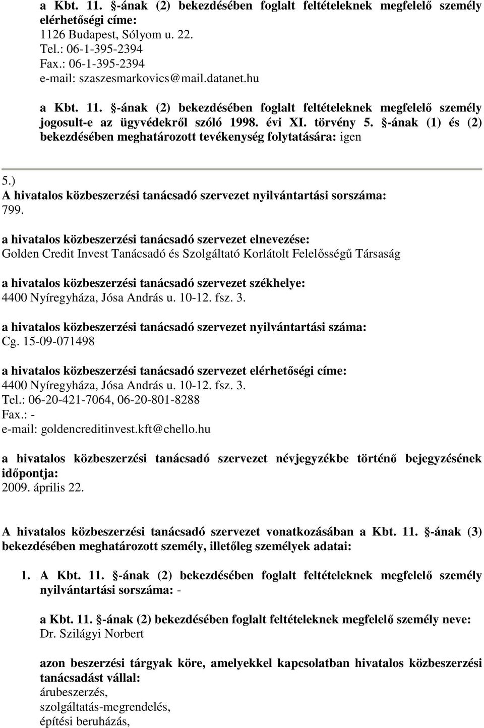 -ának (1) és (2) bekezdésében meghatározott tevékenység folytatására: igen 5.) A hivatalos közbeszerzési tanácsadó szervezet nyilvántartási sorszáma: 799.