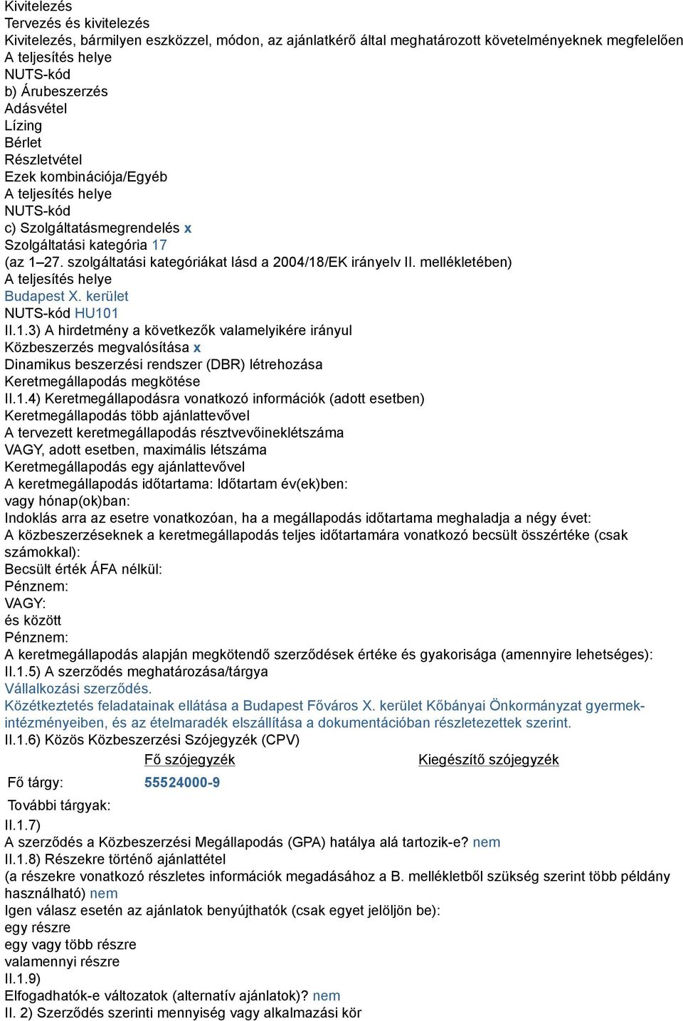 szolgáltatási kategóriákat lásd a 2004/18/EK irányelv II. mellékletében) A teljesítés helye Budapest X. kerület NUTS-kód HU101 II.1.3) A hirdetmény a következők valamelyikére irányul Közbeszerzés megvalósítása x Dinamikus beszerzési rendszer (DBR) létrehozása Keretmegállapodás megkötése II.