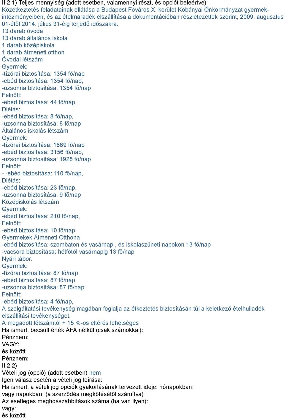 13 darab óvoda 13 darab általános iskola 1 darab középiskola 1 darab átmeneti otthon Óvodai létszám Gyermek: -tízórai biztosítása: 1354 fő/nap -ebéd biztosítása: 1354 fő/nap, -uzsonna biztosítása: