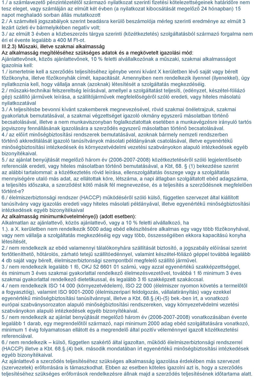 / A számviteli jogszabályok szerint beadásra kerülő beszámolója mérleg szerinti eredménye az elmúlt 3 lezárt üzleti év bármelyikében negatív volt; 3.