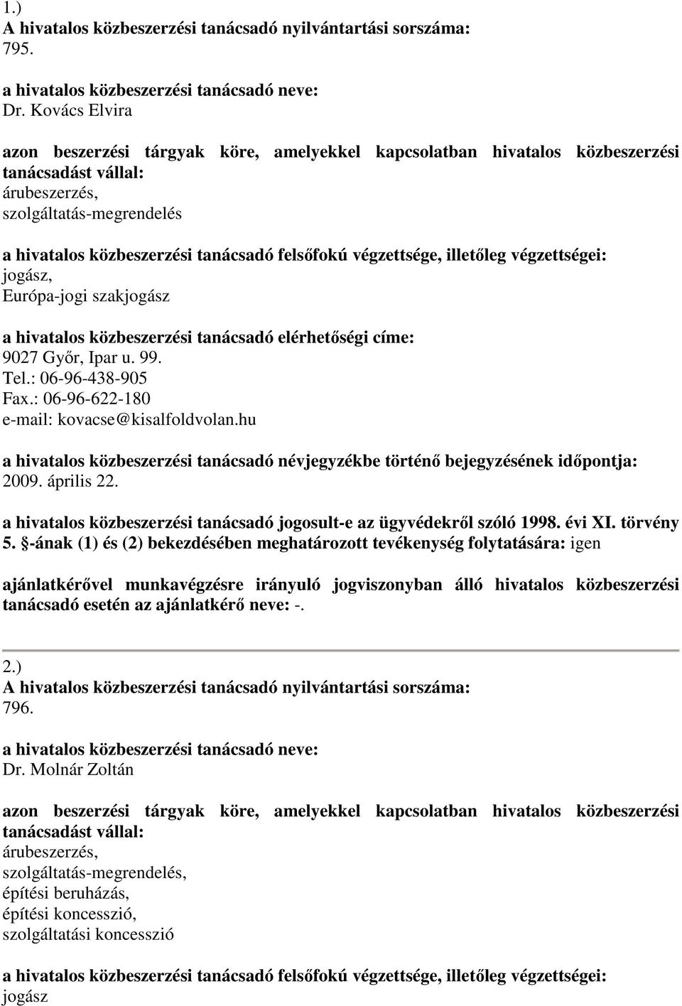 végzettsége, illetőleg végzettségei: jogász, Európa-jogi szakjogász a hivatalos közbeszerzési tanácsadó elérhetőségi címe: 9027 Győr, Ipar u. 99. Tel.: 06-96-438-905 Fax.