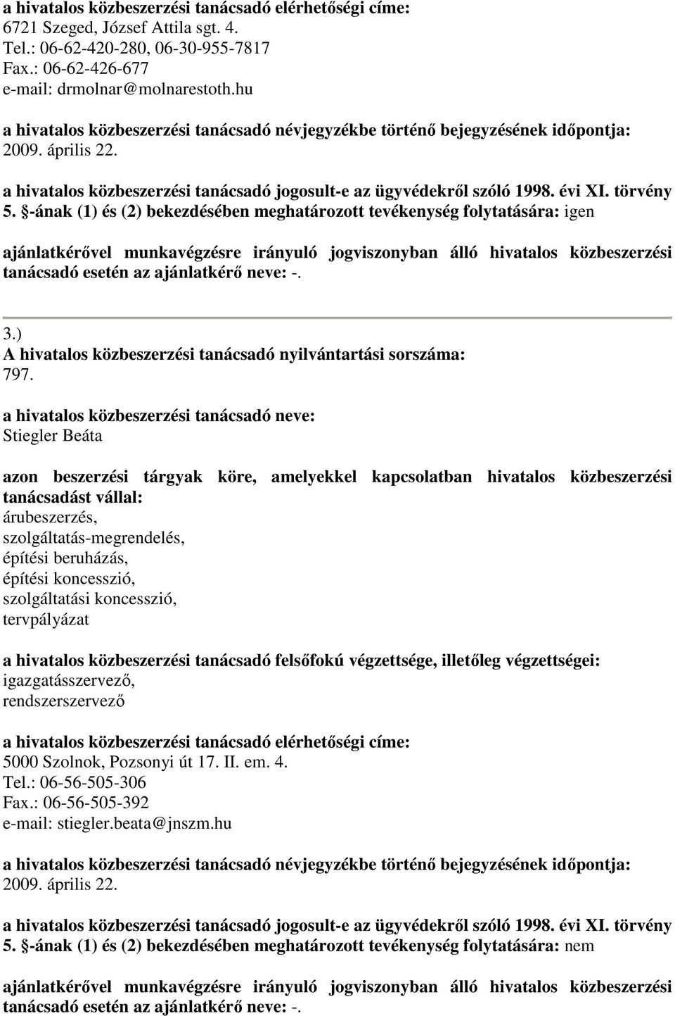 -ának (1) és (2) bekezdésében meghatározott tevékenység folytatására: igen ajánlatkérővel munkavégzésre irányuló jogviszonyban álló hivatalos közbeszerzési tanácsadó esetén az ajánlatkérő neve: -. 3.