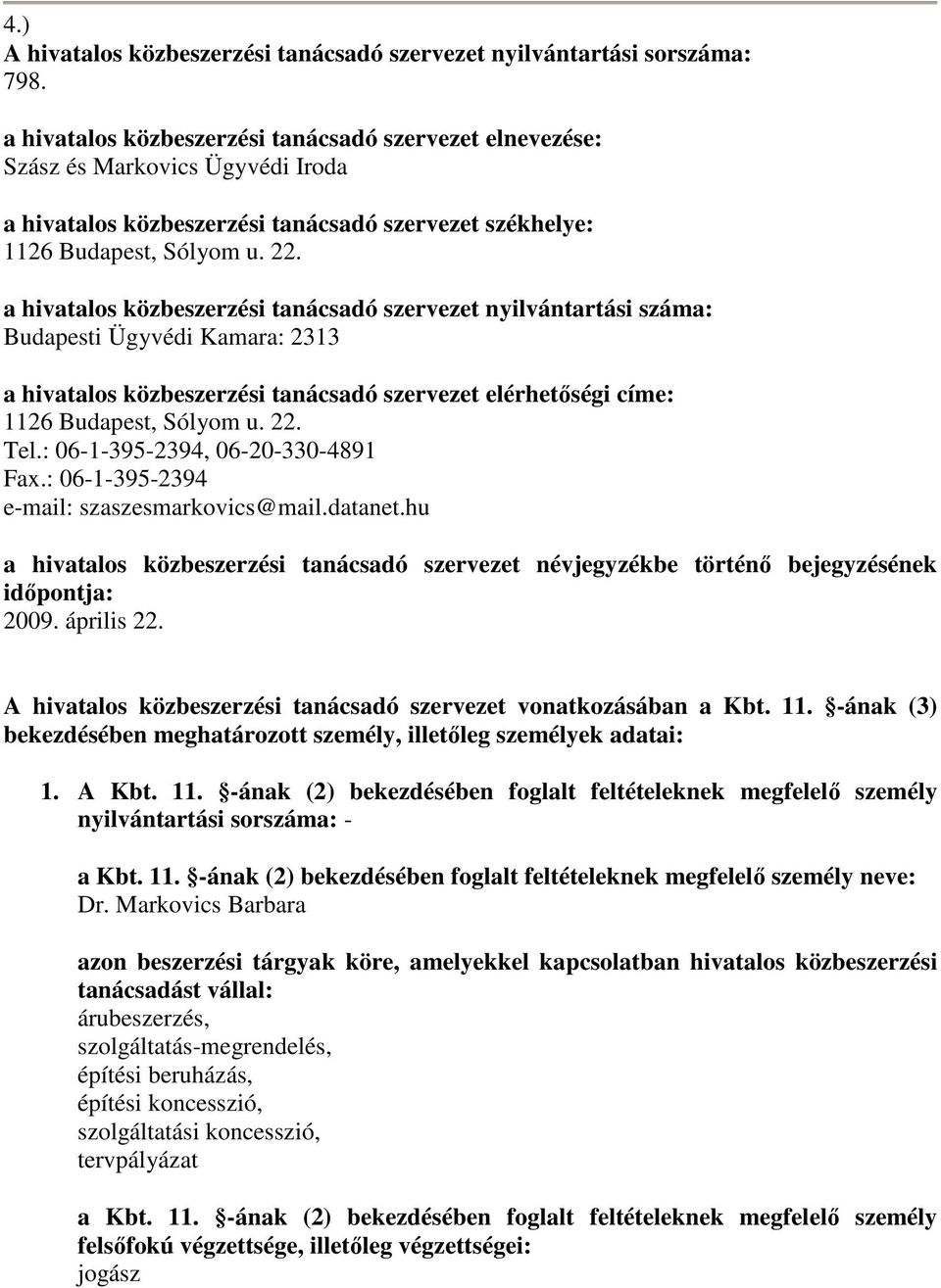 a hivatalos közbeszerzési tanácsadó szervezet nyilvántartási száma: Budapesti Ügyvédi Kamara: 2313 a hivatalos közbeszerzési tanácsadó szervezet elérhetőségi címe: 1126 Budapest, Sólyom u. 22. Tel.