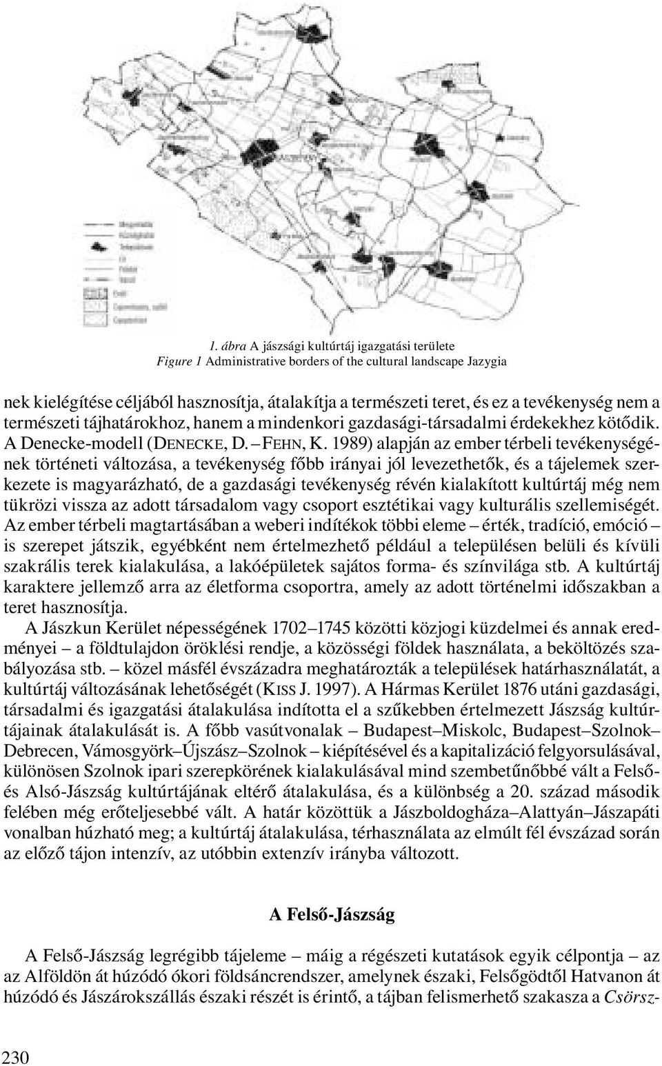 1989) alapján az ember térbeli tevékenységének történeti változása, a tevékenység főbb irányai jól levezethetők, és a tájelemek szerkezete is magyarázható, de a gazdasági tevékenység révén