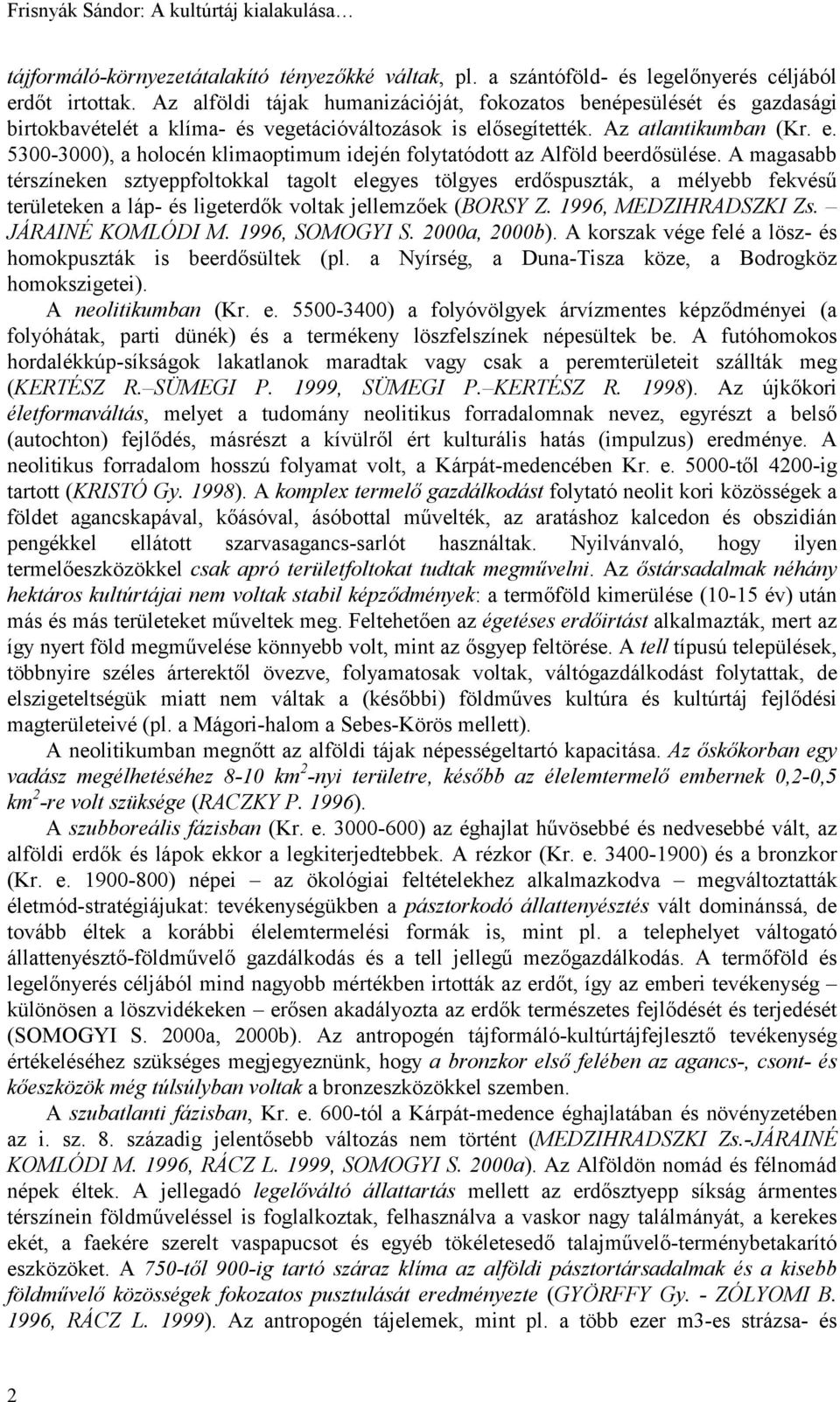 ősegítették. Az atlantikumban (Kr. e. 5300-3000), a holocén klimaoptimum idején folytatódott az Alföld beerdősülése.