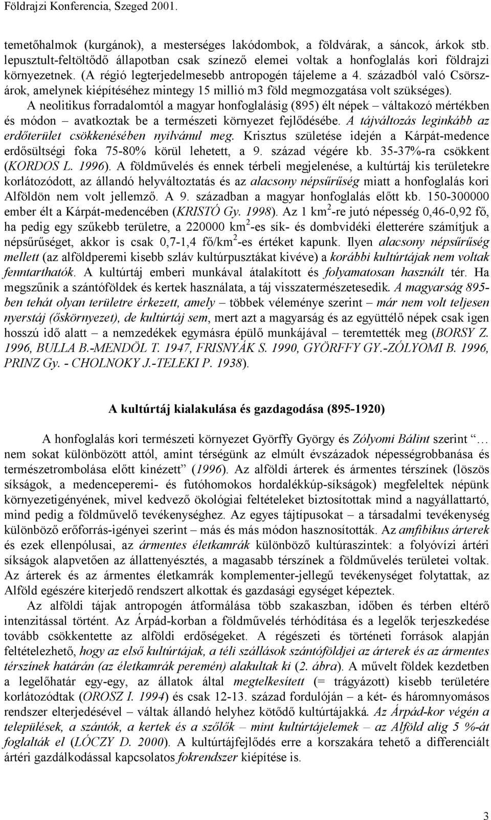 A neolitikus forradalomtól a magyar honfoglalásig (895) élt népek váltakozó mértékben és módon avatkoztak be a természeti környezet fejlődésébe.