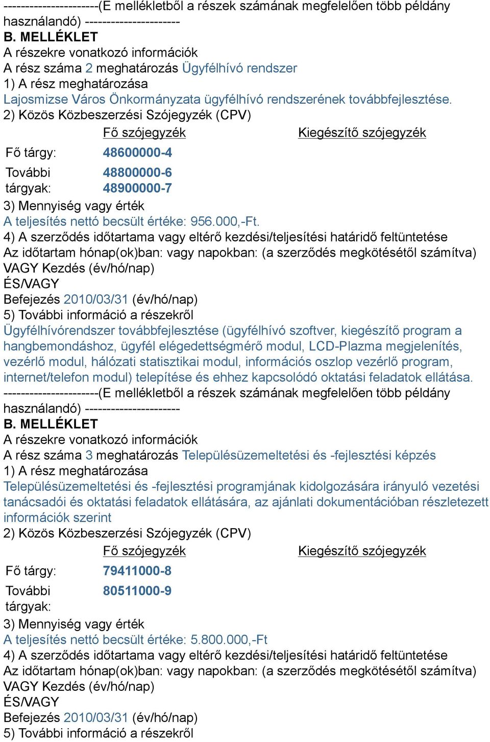 2) Közös Közbeszerzési Szójegyzék (CPV) Fő szójegyzék Kiegészítő szójegyzék Fő tárgy: 48600000-4 További 48800000-6 tárgyak: 48900000-7 3) Mennyiség vagy érték A teljesítés nettó becsült értéke: 956.