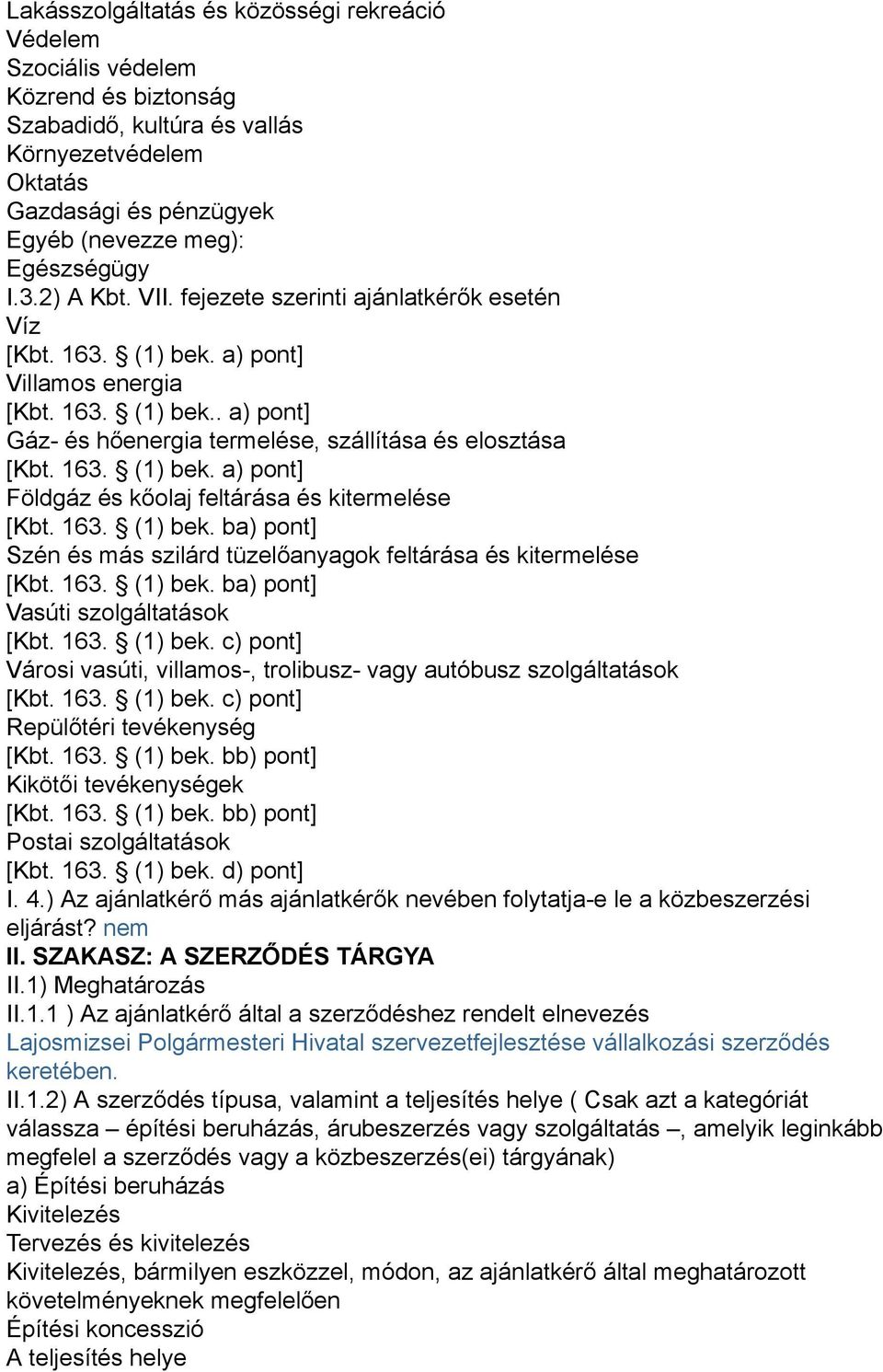 163. (1) bek. ba) pont] Szén és más szilárd tüzelőanyagok feltárása és kitermelése [Kbt. 163. (1) bek. ba) pont] Vasúti szolgáltatások [Kbt. 163. (1) bek. c) pont] Városi vasúti, villamos-, trolibusz- vagy autóbusz szolgáltatások [Kbt.