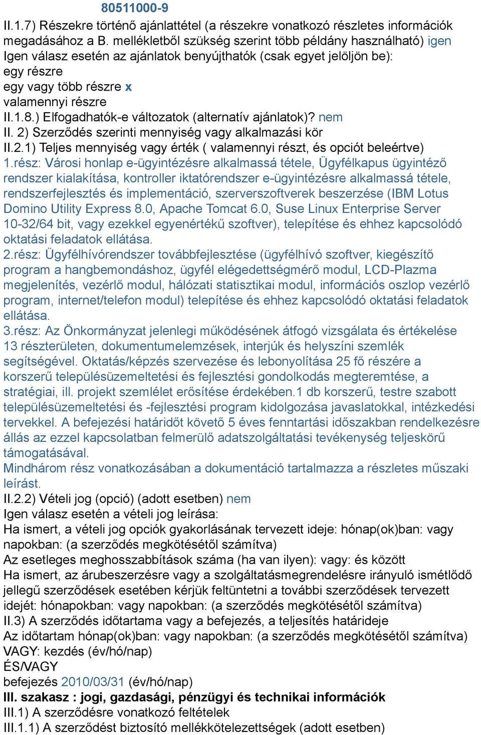 ) Elfogadhatók-e változatok (alternatív ajánlatok)? nem II. 2) Szerződés szerinti mennyiség vagy alkalmazási kör II.2.1) Teljes mennyiség vagy érték ( valamennyi részt, és opciót beleértve) 1.