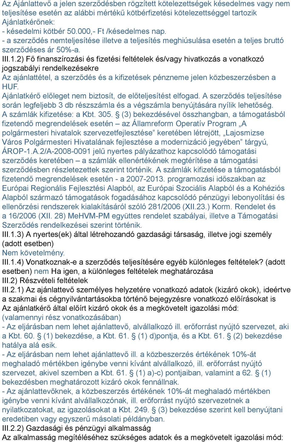 2) Fő finanszírozási és fizetési feltételek és/vagy hivatkozás a vonatkozó jogszabályi rendelkezésekre Az ajánlattétel, a szerződés és a kifizetések pénzneme jelen közbeszerzésben a HUF.