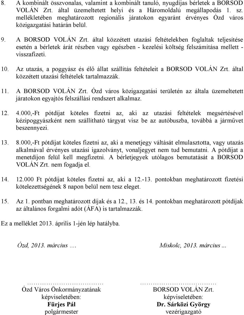 által közzétett utazási feltételekben foglaltak teljesítése esetén a bérletek árát részben vagy egészben - kezelési költség felszámítása mellett - visszafizeti. 10.