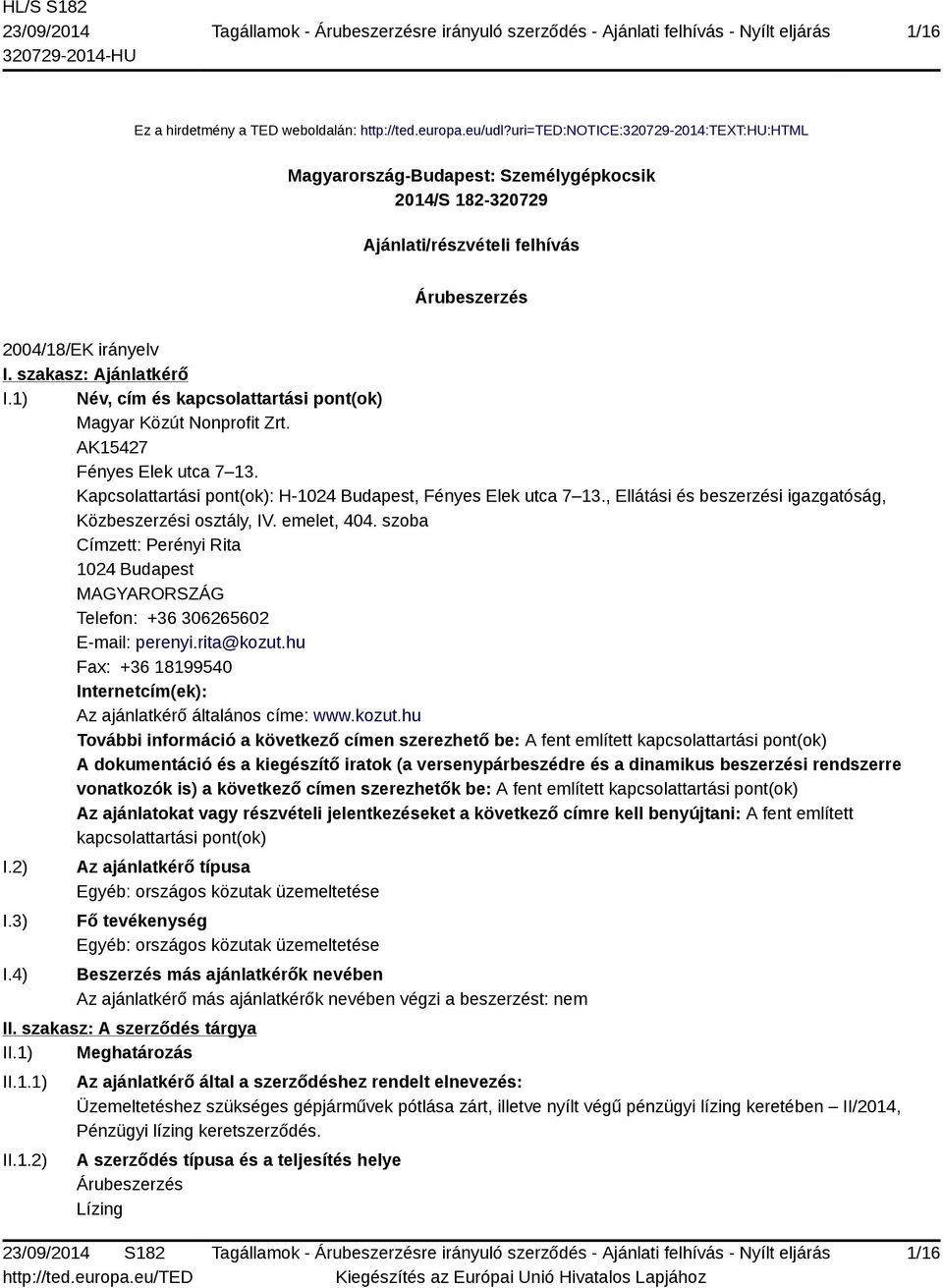 1) Név, cím és kapcsolattartási pont(ok) Magyar Közút Nonprofit Zrt. AK15427 Fényes Elek utca 7 13. Kapcsolattartási pont(ok): H-1024 Budapest, Fényes Elek utca 7 13.