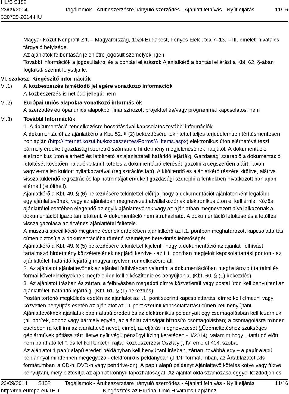 -ában foglaltak szerint folytatja le. VI. szakasz: Kiegészítő információk VI.1) A közbeszerzés ismétlődő jellegére vonatkozó információk A közbeszerzés ismétlődő jellegű: nem VI.2) VI.