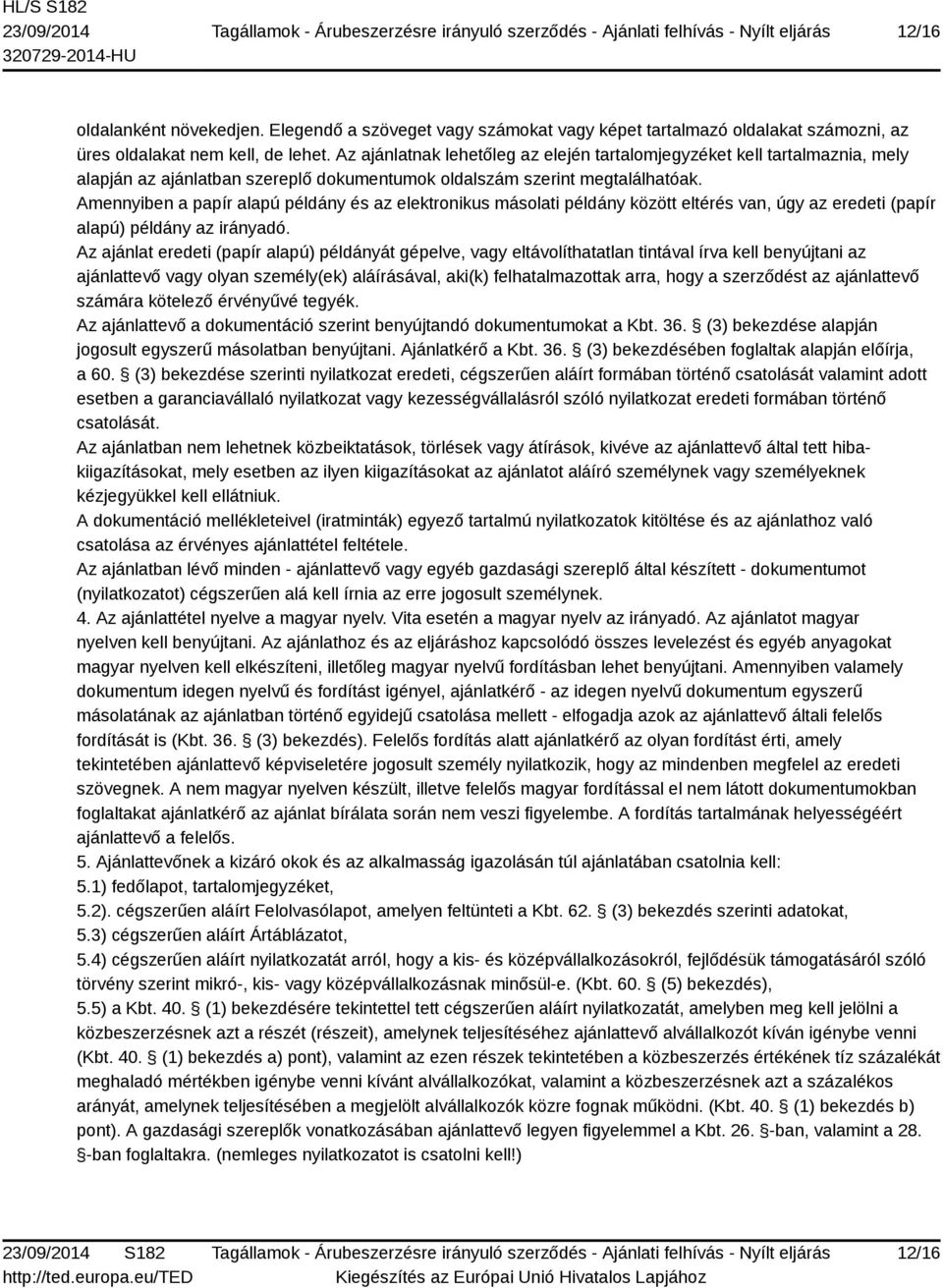 Amennyiben a papír alapú példány és az elektronikus másolati példány között eltérés van, úgy az eredeti (papír alapú) példány az irányadó.