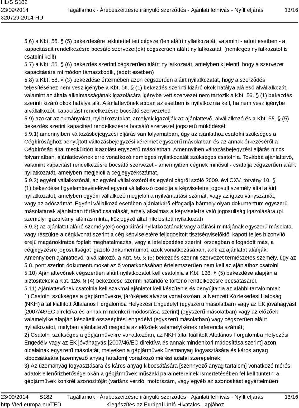 nyilatkozatot is csatolni kell!) 5.7) a Kbt. 55. (6) bekezdés szerinti cégszerűen aláírt nyilatkozatát, amelyben kijelenti, hogy a szervezet kapacitására mi módon támaszkodik, (adott esetben) 5.