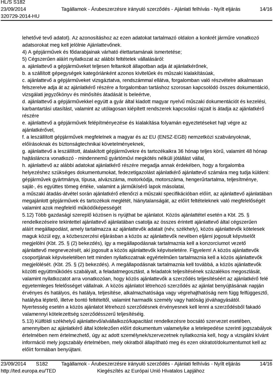 ajánlattevő a gépjárműveket teljesen feltankolt állapotban adja át ajánlatkérőnek, b. a szállított gépegységek kategóriánként azonos kivitelűek és műszaki kialakításúak, c.