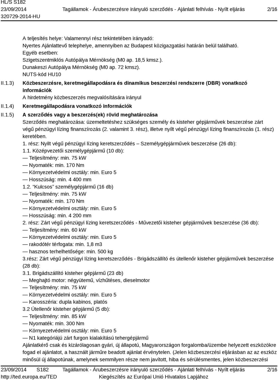 NUTS-kód HU10 Közbeszerzésre, keretmegállapodásra és dinamikus beszerzési rendszerre (DBR) vonatkozó információk A hirdetmény közbeszerzés megvalósítására irányul Keretmegállapodásra vonatkozó