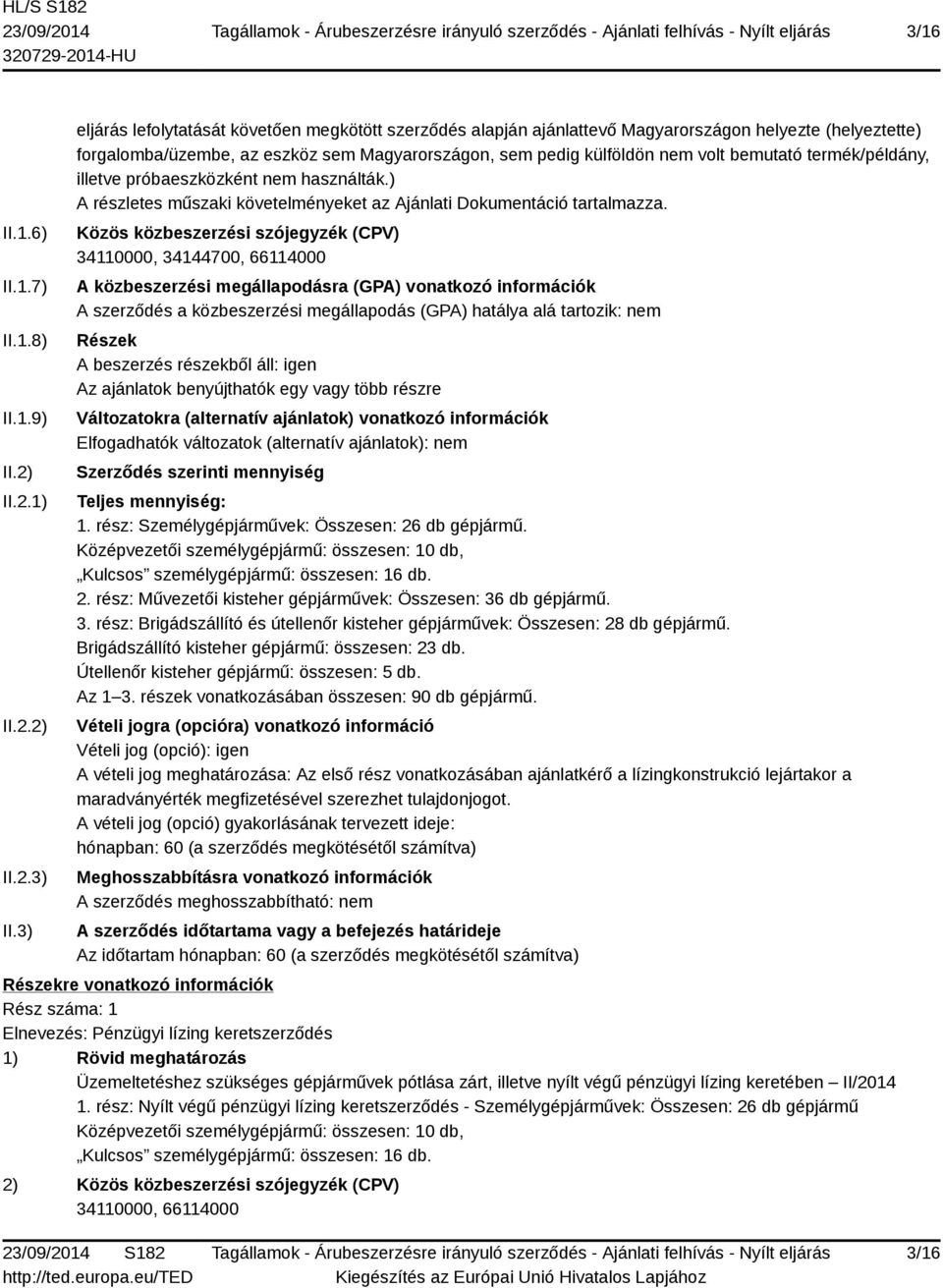 termék/példány, illetve próbaeszközként nem használták.) A részletes műszaki követelményeket az Ajánlati Dokumentáció tartalmazza.