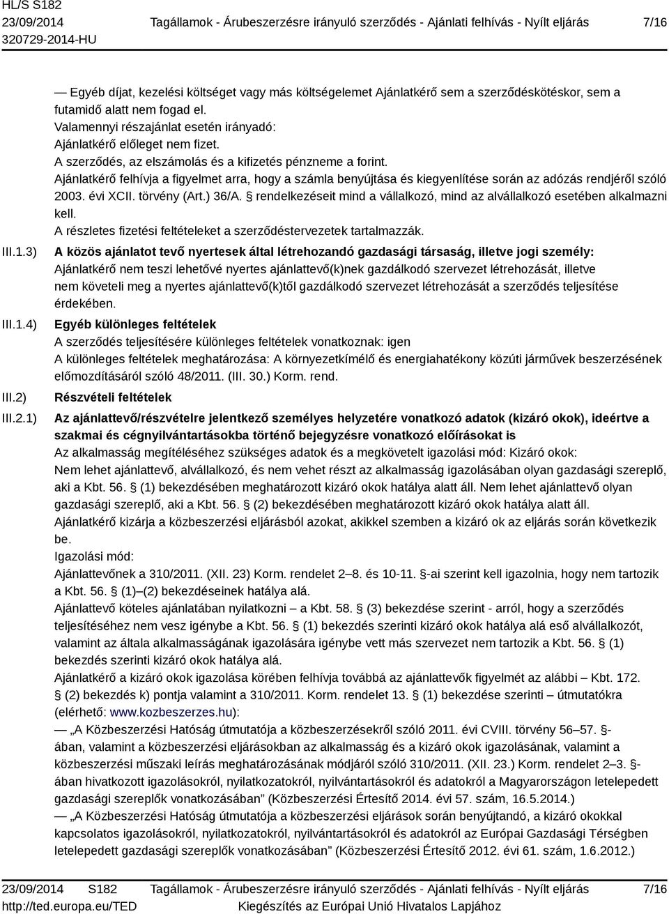 Ajánlatkérő felhívja a figyelmet arra, hogy a számla benyújtása és kiegyenlítése során az adózás rendjéről szóló 2003. évi XCII. törvény (Art.) 36/A.