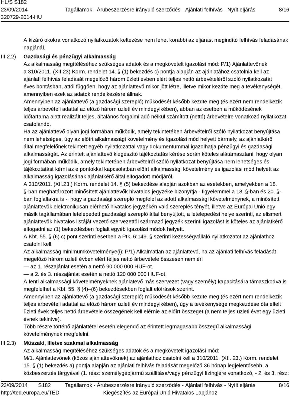 (1) bekezdés c) pontja alapján az ajánlatához csatolnia kell az ajánlati felhívás feladását megelőző három üzleti évben elért teljes nettó árbevételéről szóló nyilatkozatát éves bontásban, attól