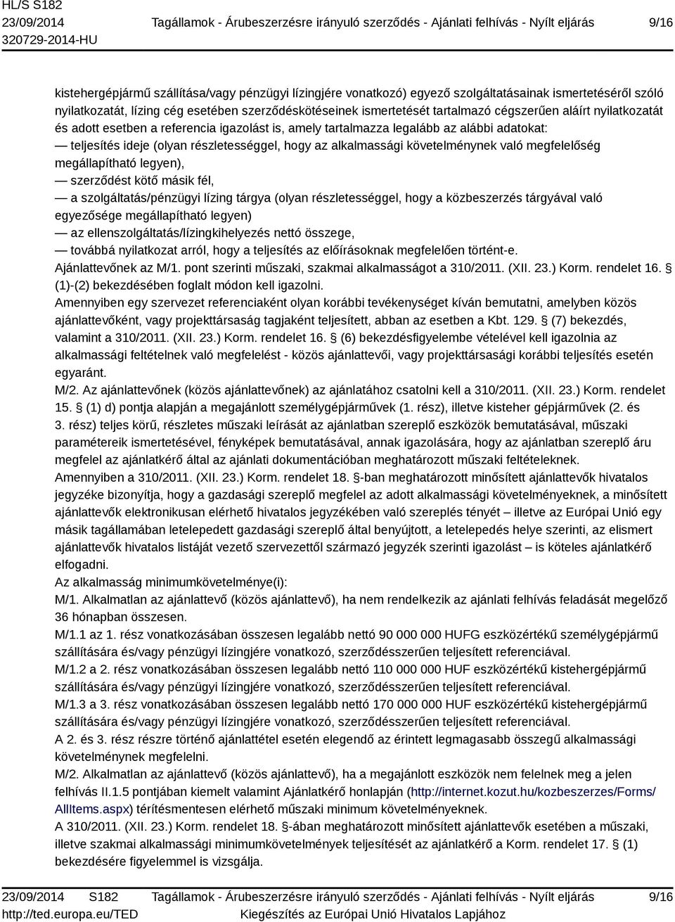 való megfelelőség megállapítható legyen), szerződést kötő másik fél, a szolgáltatás/pénzügyi lízing tárgya (olyan részletességgel, hogy a közbeszerzés tárgyával való egyezősége megállapítható legyen)