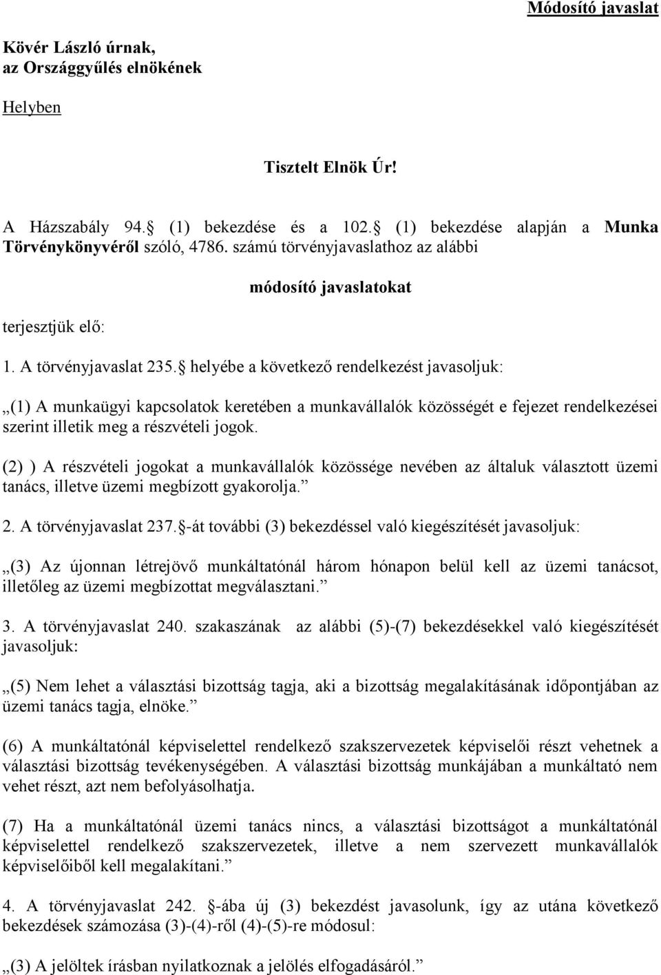 helyébe a következő rendelkezést javasoljuk: (1) A munkaügyi kapcsolatok keretében a munkavállalók közösségét e fejezet rendelkezései szerint illetik meg a részvételi jogok.