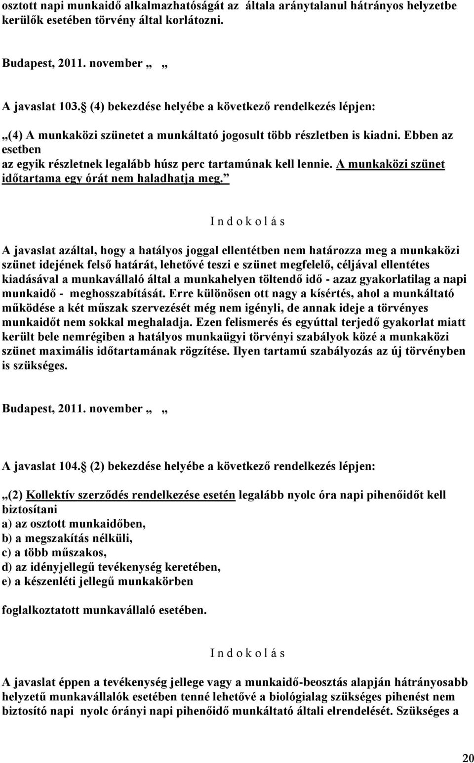 Ebben az esetben az egyik részletnek legalább húsz perc tartamúnak kell lennie. A munkaközi szünet időtartama egy órát nem haladhatja meg.