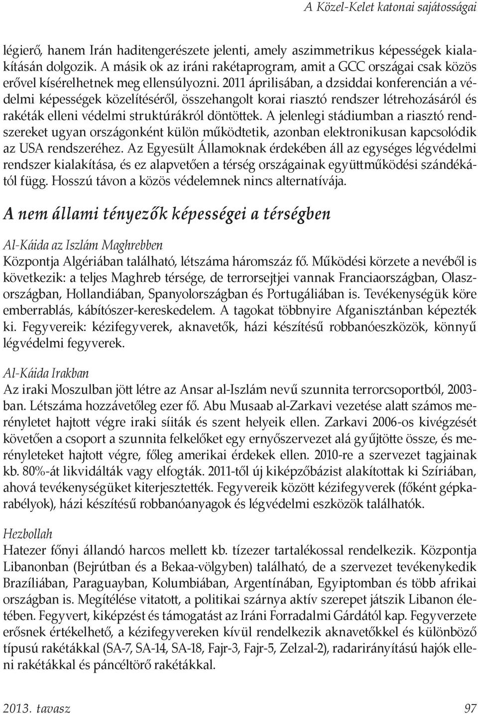 2011 áprilisában, a dzsiddai konferencián a védelmi képességek közelítéséről, összehangolt korai riasztó rendszer létrehozásáról és rakéták elleni védelmi struktúrákról döntöttek.