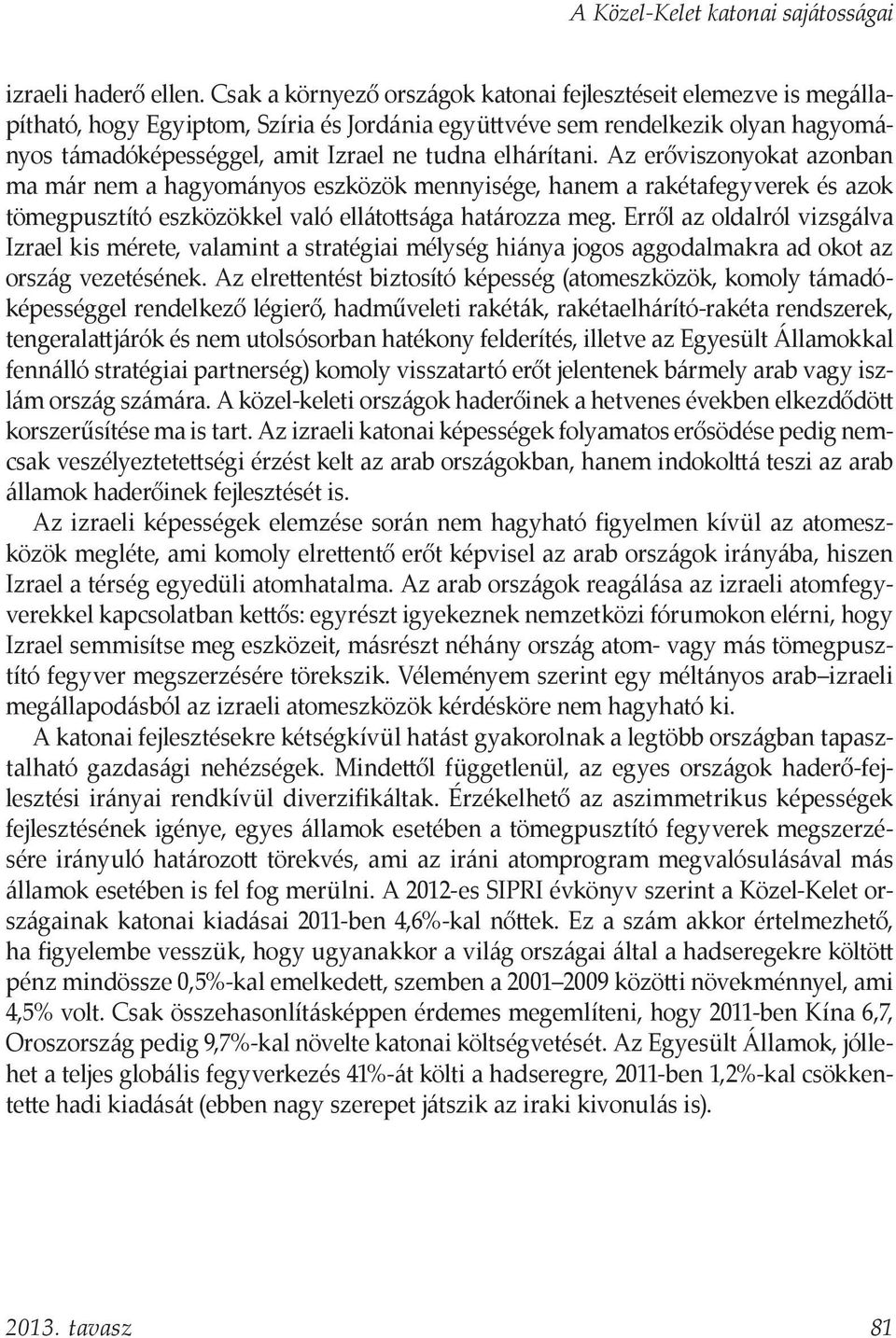 elhárítani. Az erőviszonyokat azonban ma már nem a hagyományos eszközök mennyisége, hanem a rakétafegyverek és azok tömegpusztító eszközökkel való ellátottsága határozza meg.