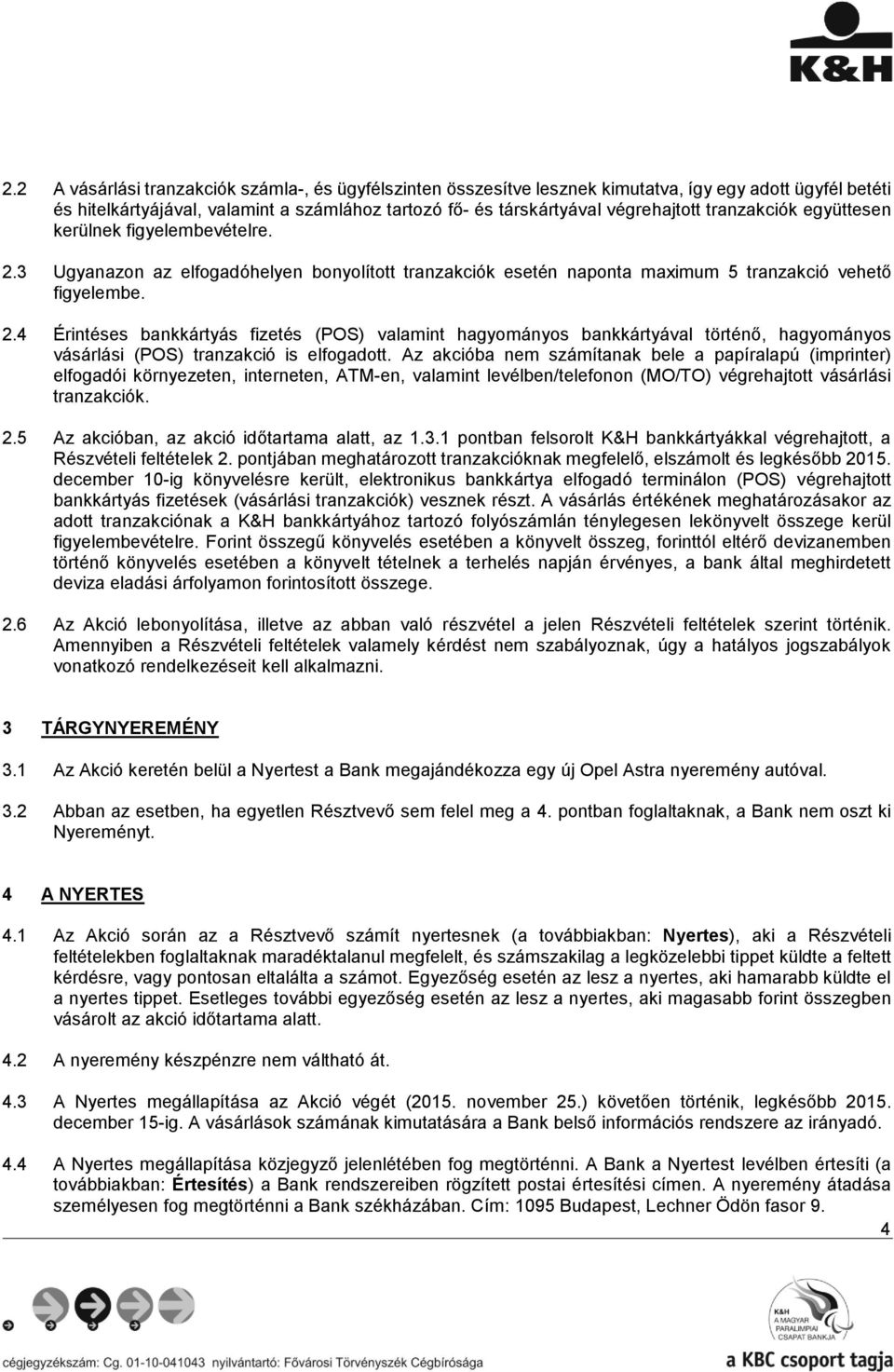 Az akcióba nem számítanak bele a papíralapú (imprinter) elfogadói környezeten, interneten, ATM-en, valamint levélben/telefonon (MO/TO) végrehajtott vásárlási tranzakciók. 2.