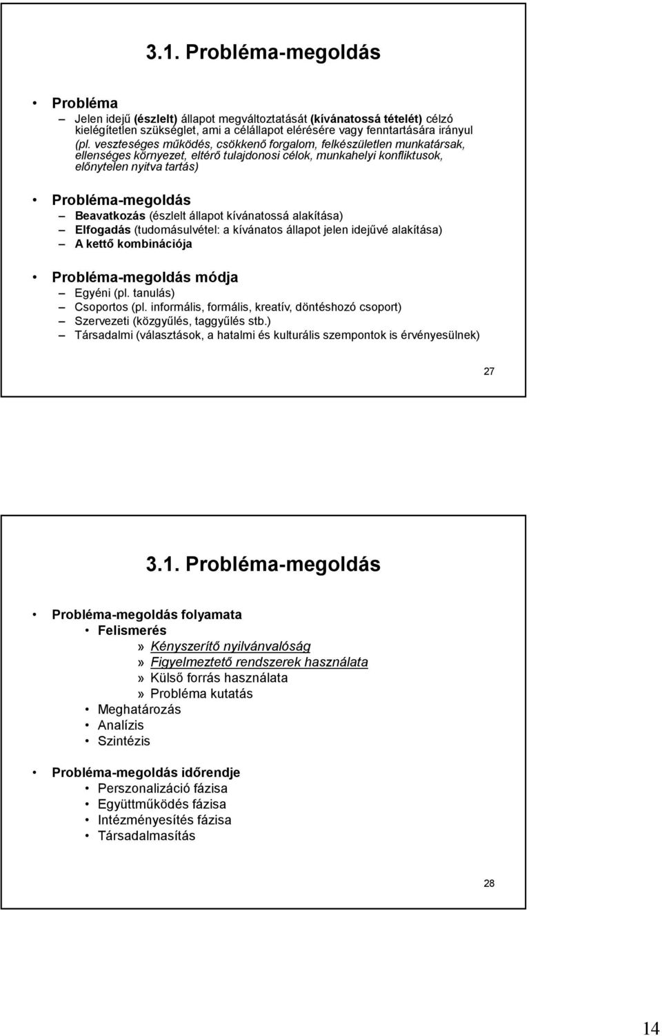 (észlelt állapot kívánatossá alakítása) Elfogadás(tudomásulvétel: a kívánatos állapot jelen idejűvé alakítása) A kettő kombinációja Probléma-megoldás módja Egyéni (pl. tanulás) Csoportos (pl.