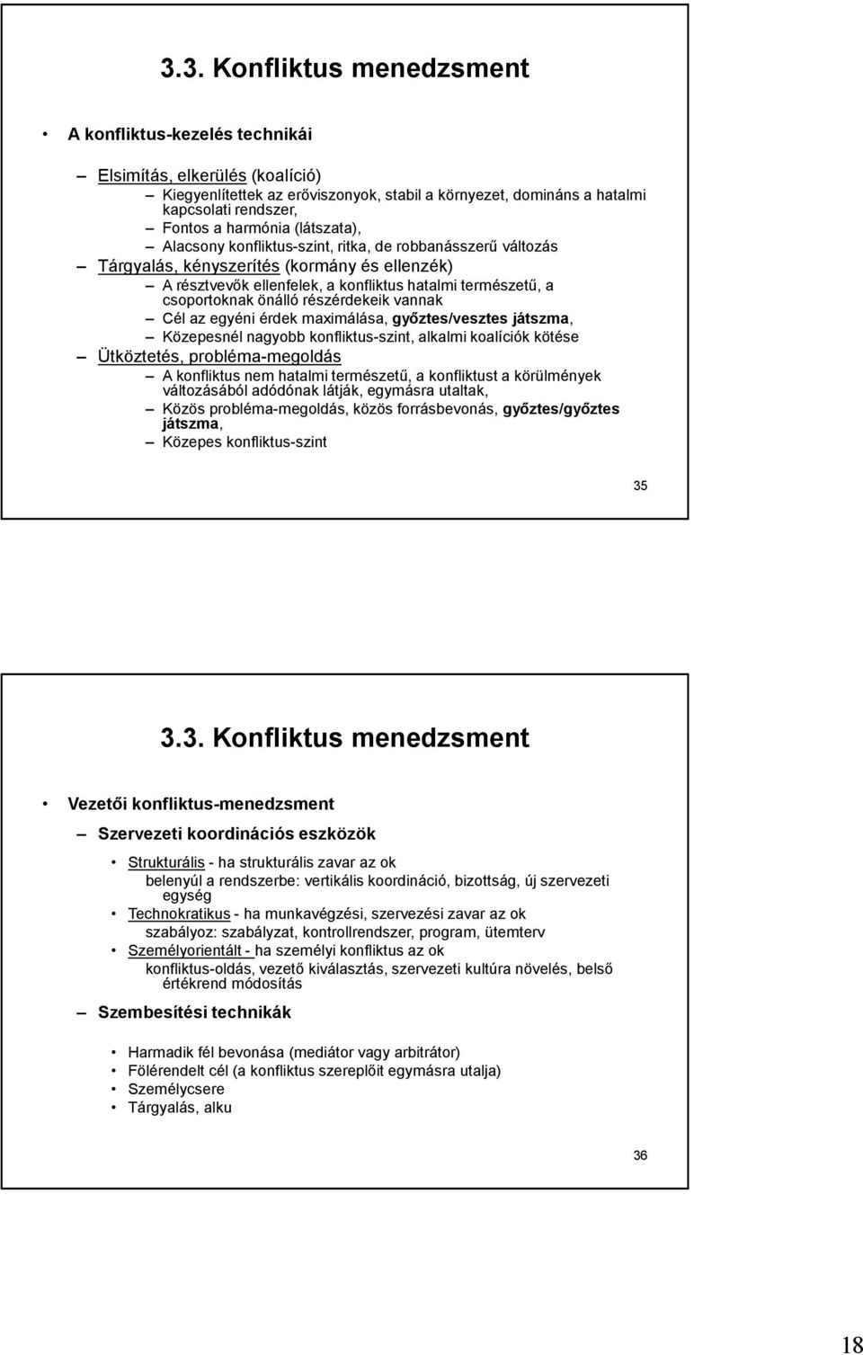 önálló részérdekeik vannak Cél az egyéni érdek maximálása, győztes/vesztes játszma, Közepesnél nagyobb konfliktus-szint, alkalmi koalíciók kötése Ütköztetés, probléma-megoldás A konfliktus nem