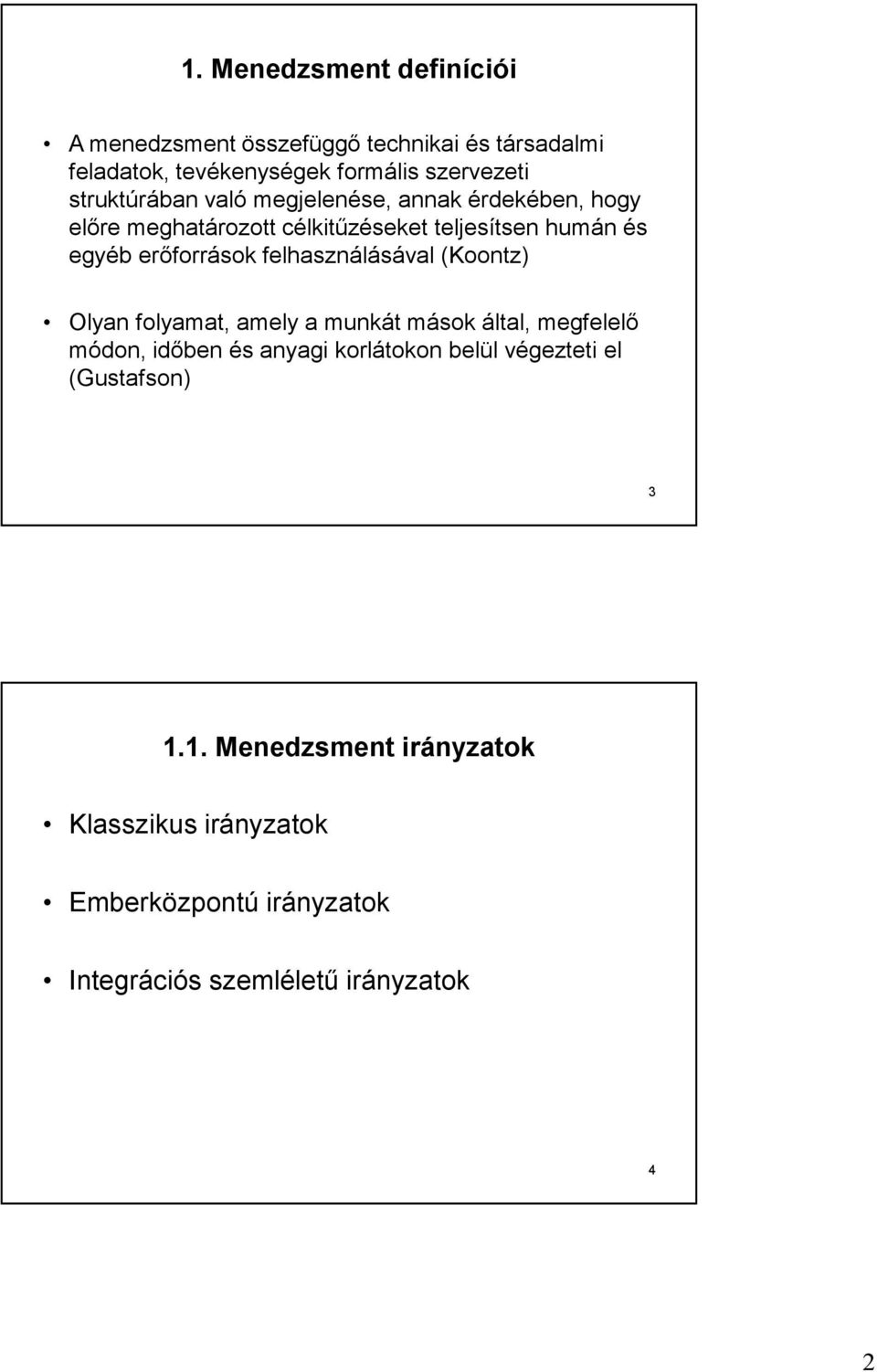 felhasználásával (Koontz) Olyan folyamat, amely a munkát mások által, megfelelő módon, időben és anyagi korlátokon belül