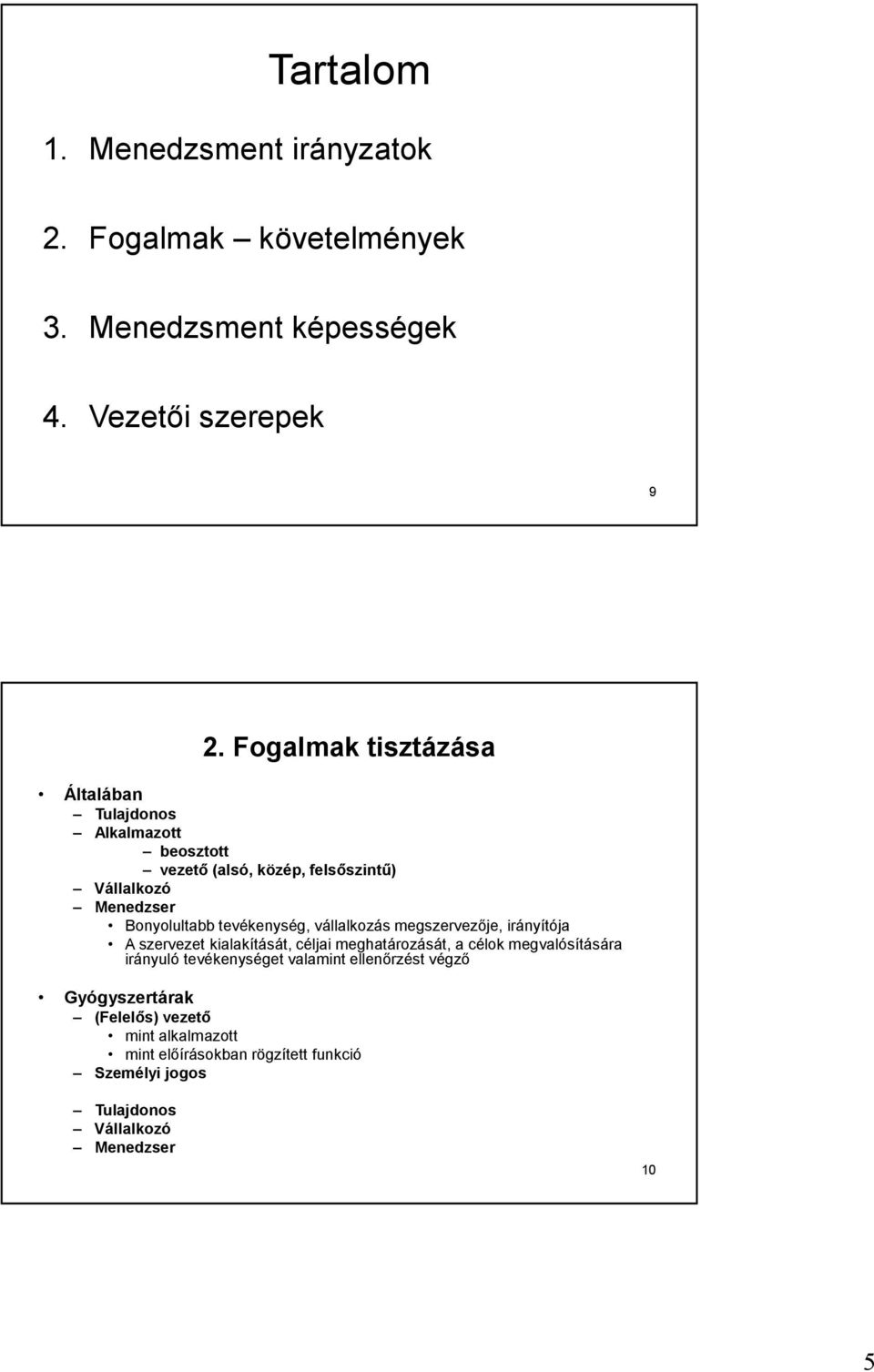 tevékenység, vállalkozás megszervezője, irányítója A szervezet kialakítását, céljai meghatározását, a célok megvalósítására irányuló