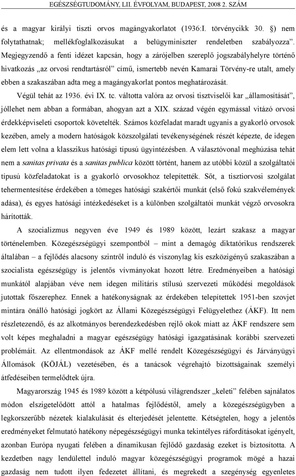 adta meg a magángyakorlat pontos meghatározását. Végül tehát az 1936. évi IX. tc. váltotta valóra az orvosi tisztviselői kar államosítását, jóllehet nem abban a formában, ahogyan azt a XIX.